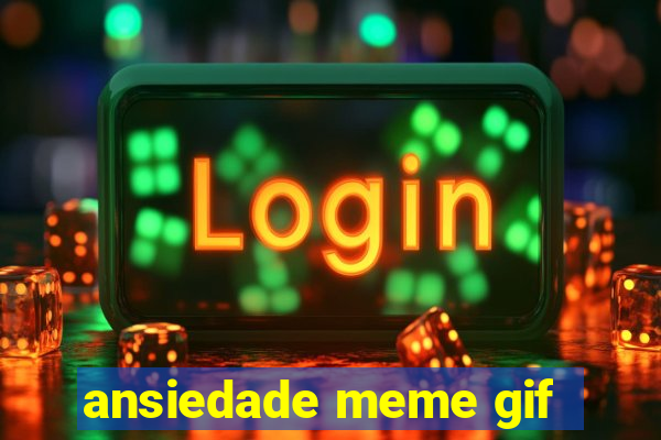 ansiedade meme gif